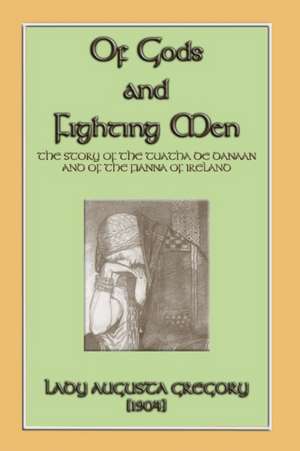 Of Gods and Fighting Men - The Story of the Tuatha de Danaan and the Fianna of Ireland de Lady Augusta Gregory