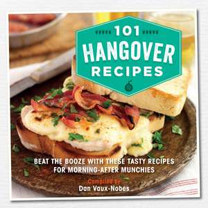 101 Hangover Recipes: Beat the booze with these tasty recipes for morning-after munchies de Dan Vaux-Nobes