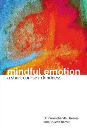 Mindful Emotion: A Short Course in Kindness de Paramabandhu Groves