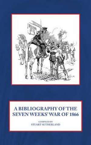 A Bibliography of the Seven Weeks' War of 1866 de Stuart Sutherland