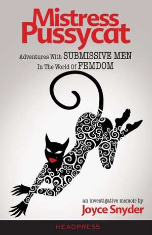 Mistress Pussycat: Adventures With Submissive Men In The World of Femdom de Joyce Snyder