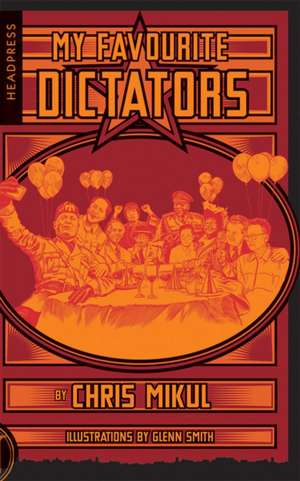 My Favourite Dictators: The Strange Lives of Tyrants de Chris Mikul