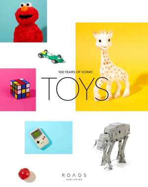 Toys!: 100 Years of Iconic Toys de Roads Publishing