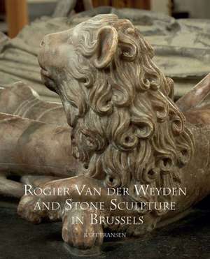 Rogier Van Der Weyden and Stone Sculpture in Brussels de Bart Fransen