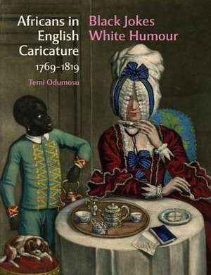 Africans in English Caricature 1769-1819: Black Jokes White Humour de Temi Odumosu