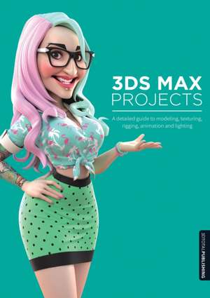 3DS Max Projects: A Detailed Guide to Modeling, Texturing, Rigging, Animation and Lighting de Matt Chandler