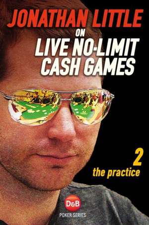 Jonathan Little on Live No-Limit Cash Games: The Practice de Jonathan Little