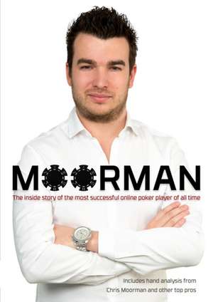 Moorman: The Inside Story of the Most Successful Online Poker Player of All Time de Chris Moorman