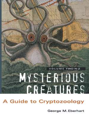 Mysterious Creatures: A Guide to Cryptozoology - Volume 2 de George M. Eberhart