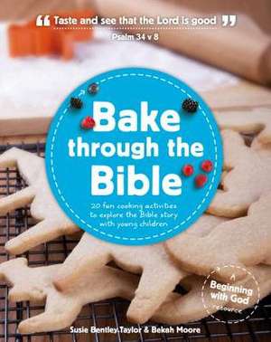 Bake Through the Bible: 20 Fun Cooking Activities to Explore the Bible Story with Young Children de SUSI BENTLEY-TAYLOR