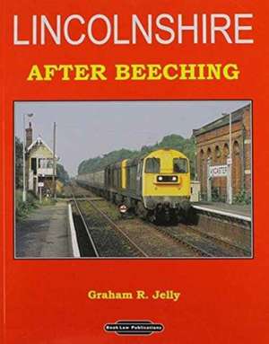 Lincolnshire After Beeching de Graham R. Jelly