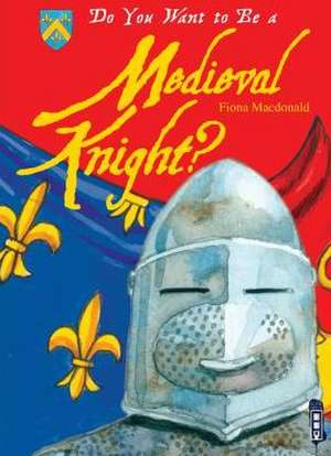 Do You Want to Be a Medieval Knight? de Fiona MacDonald