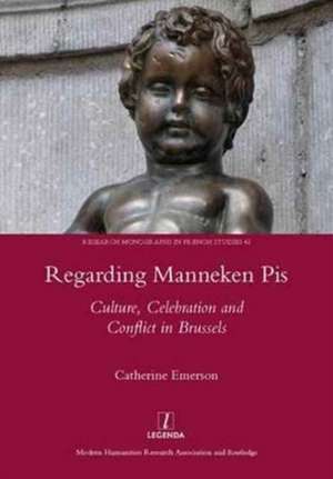 Regarding Manneken Pis: Culture, Celebration and Conflict in Brussels de Catherine Emerson