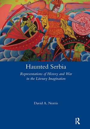 Haunted Serbia: Representations of History and War in the Literary Imagination de David Norris