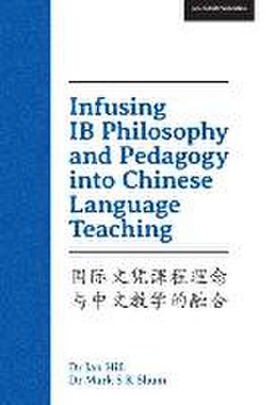 Infusing Ib Philosophy and Pedagogy Into Chinese Language Teaching: Have a Bigger Say in Your Child's School Day de Mark K Shum