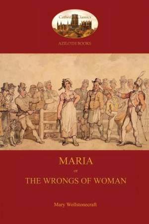 Maria, or the Wrongs of Woman (Aziloth Books): Unabridged & Enhanced with 12 Colour Plates and 78 Line Drawings from the Golden Age of Children's Book Illustration. de Mary Wollstonecraft