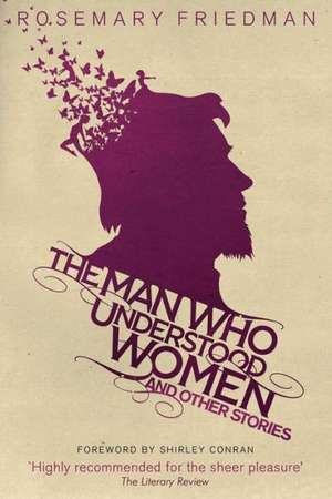 The Man Who Understood Women: And Other Stories de Rosemary Friedman