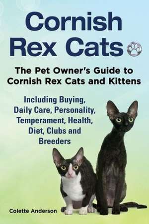 Cornish Rex Cats, the Pet Owner's Guide to Cornish Rex Cats and Kittens Including Buying, Daily Care, Personality, Temperament, Health, Diet, Clubs an: The Complete Owner's Guide to Mini Lop Bunnies, How to Care for Your Mini Lop Eared Rabbit, Including Breeding, Lifesp de Colette Anderson