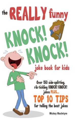 The REALLY Funny KNOCK! KNOCK! Joke Book For Kids de Mickey Macintyre