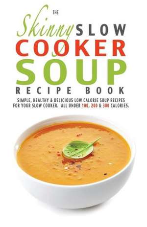 The Skinny Slow Cooker Soup Recipe Book de Cooknation