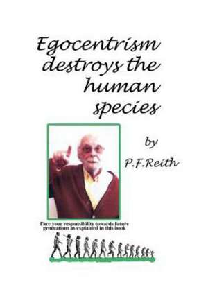 Egocentrism Destroys the Human Species de P. F. Reith