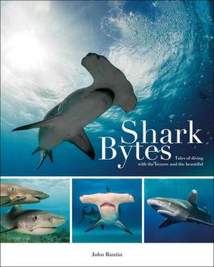 Shark Bytes – Tales of Diving with the Bizarre and the Beautiful de John Bantin