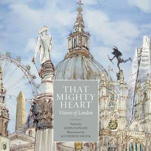 That Mighty Heart: Visions of London de John Elinger