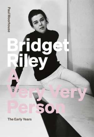 Bridget Riley: A Very Very Person: The Early Years de Paul Moorhouse