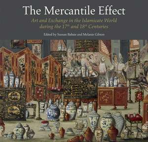 The Mercantile Effect – Art and Exchange in the Islamicate World During the 17th and 18th Centuries de Sussan Babaie