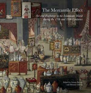 The Mercantile Effect: Art and Exchange in the Islamicate World During the 17th and 18th Centuries de Sussan Babaie