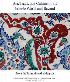 Art, Trade, and Culture in the Islamic World and Beyond: From the Fatimids to the Mughals de Alison Ohta