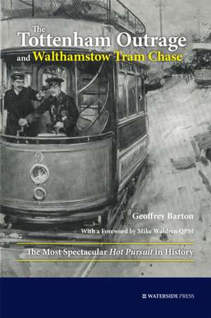 The Tottenham Outrage and Walthamstow Tram Chase de Geoffrey Barton