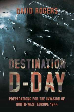 Destination D-Day de David Rogers