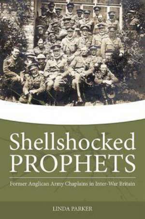 Shellshocked Prophets: Former Anglican Army Chaplains in Inter-War Britain de Linda Parker