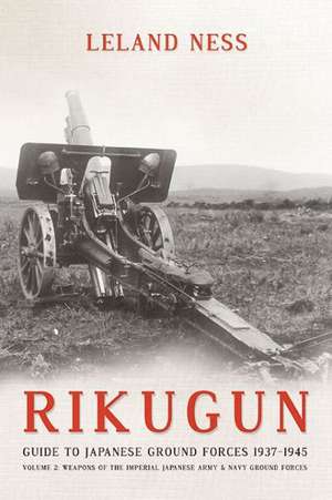 Rikugun: Weapons of the Imperial Japanese Army & Navy Ground Forces de Leland Ness