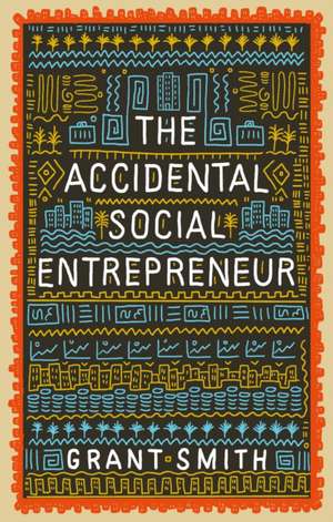 The Accidental Social Entrepreneur de Grant Smith