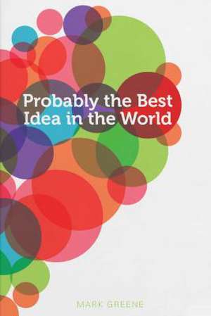 Probably the Best Idea in the World de Mark Greene