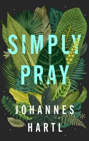 Simply Pray de Johannes Hartl