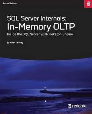 SQL Server Internals: In-Memory OLTP: Inside the SQL Server 2016 Hekaton Engine de Kalen Delaney