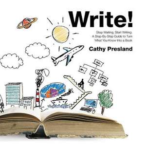 Write! Stop Waiting, Start Writing. A Step-By-Step Guide to Turn What You Know Into a Book de Cathy Presland