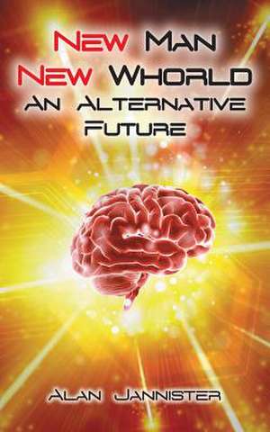 New Man New Whorld - An Alternative Future de Alan Jannister