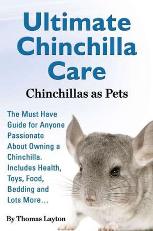 Ultimate Chinchilla Care Chinchillas as Pets the Must Have Guide for Anyone Passionate about Owning a Chinchilla. Includes Health, Toys, Food, Bedding de Thomas Layton