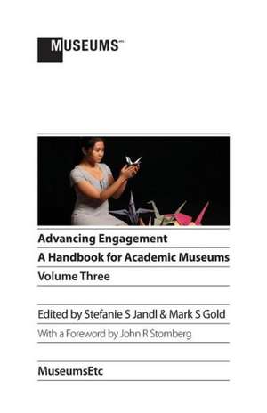 Advancing Engagement: A Handbook for Academic Museums, Volume Three de Stefanie S. Jandl