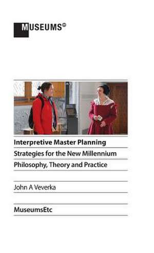 Interpretive Master Planning: Strategies for the New Millennium - Philosophy, Theory and Practice de John a. Veverka