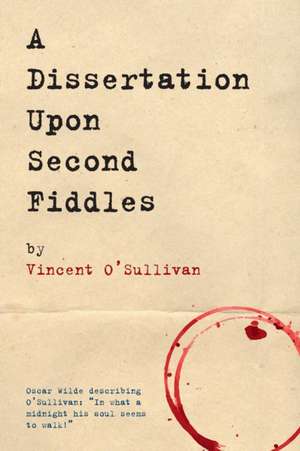 A Dissertation Upon Second Fiddles de Vincent O'Sullivan