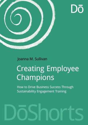 Creating Employee Champions: How to Drive Business Success through Sustainability Engagement Training de Joanna Sullivan