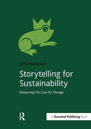 Storytelling for Sustainability: Deepening the Case for Change de Jeff Leinaweaver