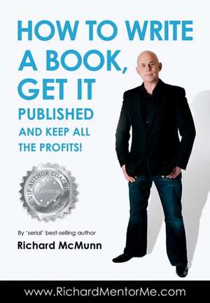 How to Write a Book, Get it Published and Keep All the Profits de Richard Mcmunn