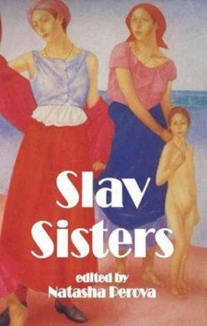 Slav Sisters: The Dedalus Book of Russian Women's Literature de Natasha Perova