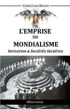 L'Emprise du Mondialisme - Initiation & Sociétés Secrètes de Christian Rouas